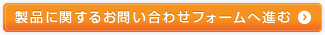 製品に関するお問い合わせフォームへ進む