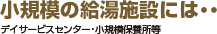 小規模の給湯施設には・・・